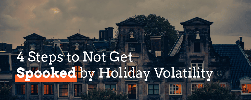 4 Steps to Not Get Spooked by Holiday Volatility